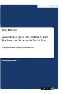 GRIN Verlag, Entwicklung eines Bilderrahmens zum Telefonieren für demente Menschen, .: Konzeption eines Tangible, 