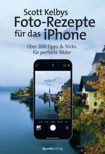 undefined, Scott Kelbys Foto-Rezepte für das iPhone - Über 200 Tipps & Tricks für perfekte Bilder, Scott Kelbys Foto-Rezepte für das iPhone
