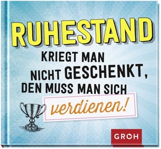 undefined, Ruhestand kriegt man nicht geschenkt, den muss man sich verdienen!, Ruhestand kriegt man nicht geschenkt den muss man sich verdienen!