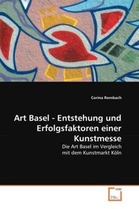 undefined, Art Basel - Entstehung und Erfolgsfaktoren einer Kunstmesse, Rombach, C: Art Basel - Entstehung und Erfolgsfaktoren einer