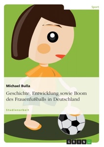 undefined, Geschichte, Entwicklung sowie Boom des Frauenfußballs in Deutschland, Geschichte, Entwicklung sowie Boom des Frauenfußballs in Deutschland