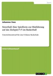 undefined, Streetball. Eine Spielform zur Hinführung auf das Zielspiel 5:5 im Basketball, Streetball. Eine Spielform zur Hinführung auf das Zielspiel 5:5 im Basketball