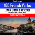 100 French Verbs - Past Conditional (Vol. 1): The Most Used Verbs Conjugated in the Past Conditional Tense , Hörbuch, Digital, 1, 66min