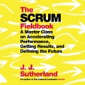 The Scrum Fieldbook: A Master Class on Accelerating Performance, Getting Results, and Defining the Future , Hörbuch, Digital, 1, 390min