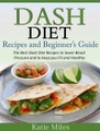 Dash Diet Recipes and Beginner's Guide: The Best Dash Diet Recipes to lower Blood Pressure and to keep you Fit and Healthy!