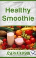 Joseph Atkinson, Healthy Smoothies: Detox Smoothies - Fruit Smoothie Recipes to Lose Weight