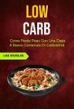 Low Carb: Come Perde Peso Con Una Dieta A Basso Contenuto Di Carboidrati (Cucina, salute generale)