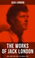 JACK LONDON: Novels, Short Stories, Poems, Plays, Memoirs & Essays (Over 250 Titles in One Illustrated Edition)