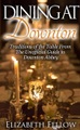 Healthy Wealthy nWise Press, Dining at Downton: Traditions of the Table and Delicious Recipes From The Unofficial Guide to Downton Abbey (Downton Abbey Books)