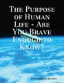 The Purpose of Human Life - Are You Brave Enough to Know?