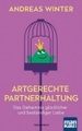 Artgerechte Partnerhaltung. Das Geheimnis glücklicher und beständiger Liebe
