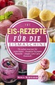undefined, 101 Eis-Rezepte für die Eismaschine - Eis selber machen für Jedermann - Kreative Eiscreme Rezepte - Vegan, Low Carb, Klassisch