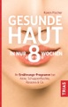 Gesunde Haut in nur 8 Wochen: Ihr Ernährungs-Programm bei Akne, Schuppenflechte, Rosazea & Co