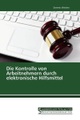 Die Kontrolle von Arbeitnehmern durch elektronische Hilfsmittel