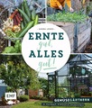 Ernte gut, alles gut! - Gemüsegärtnern im Hochbeet, Frühbeet und Gewächshaus