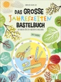 Das große Jahreszeiten-Bastelbuch - 52 Ideen für 52 kreative Wochen. Spannende Projekte für Kinder ab 8 Jahren, mit dene
