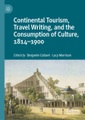 Springer Berlin,Springer International Publishing,Palgrave Macmillan, Continental Tourism, Travel Writing, and the Consumption of Culture, 1814-1900