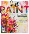 undefined, Just paint – Malen zum Entspannen - Acrylbilder: Dekorativ und schnell gemalt