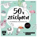 50 x zeichnen - Flamingo, Kaktus & Co.