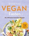 Vegan Fasten - Die 100 besten basischen Rezepte