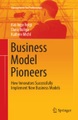 Business Model Pioneers: How Innovators Successfully Implement New Business Models
